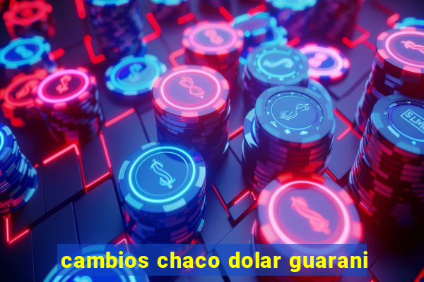 cambios chaco dolar guarani